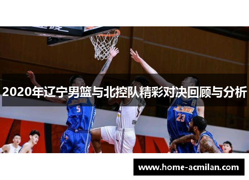 2020年辽宁男篮与北控队精彩对决回顾与分析